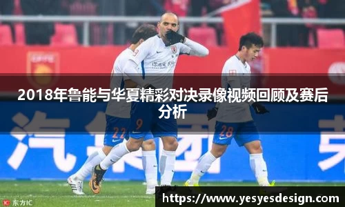 2018年鲁能与华夏精彩对决录像视频回顾及赛后分析
